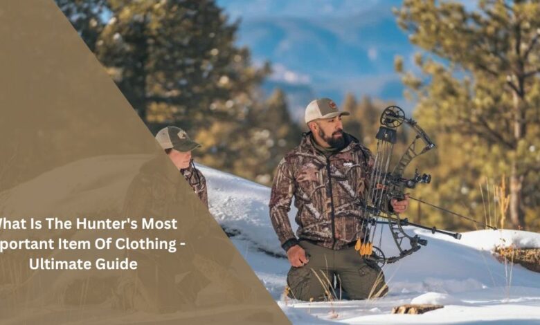 What Is The Hunter's Most Important Item Of Clothing - Ultimate Guide